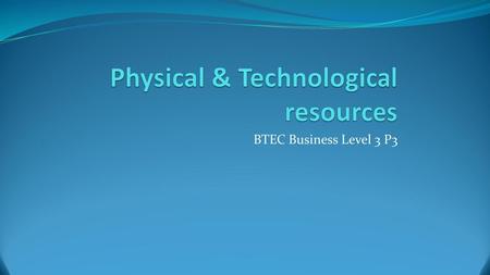 Physical & Technological resources