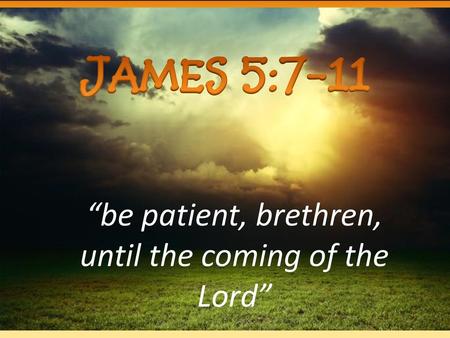 “be patient, brethren, until the coming of the Lord”