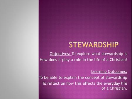 Stewardship Objectives: To explore what stewardship is