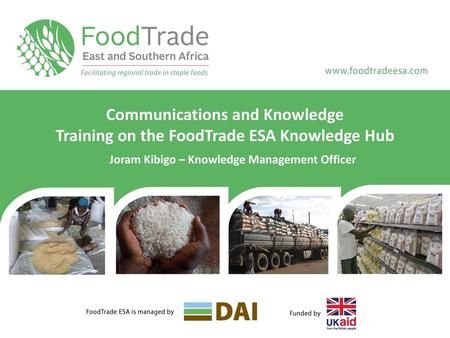 Communications and Knowledge Training on the FoodTrade ESA Knowledge Hub Joram Kibigo – Knowledge Management Officer.