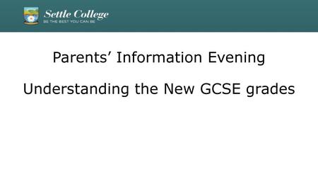 Parents’ Information Evening Understanding the New GCSE grades