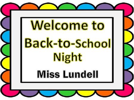 Welcome to Back-to-School Night Miss Lundell