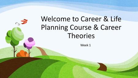 Welcome to Career & Life Planning Course & Career Theories