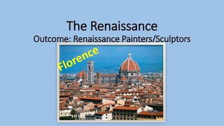 The Renaissance Outcome: Renaissance Painters/Sculptors