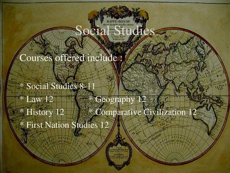 Social Studies Courses offered include : * Social Studies 8-11