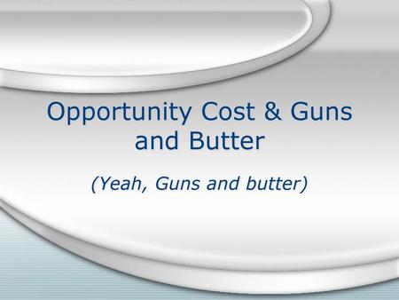 Opportunity Cost & Guns and Butter