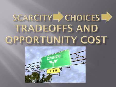 Scarcity Choices Tradeoffs and Opportunity Cost