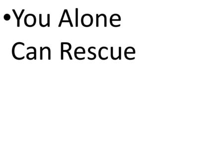 You Alone Can Rescue.