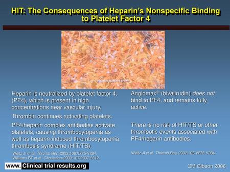 HIT: The Consequences of Heparin’s Nonspecific Binding to Platelet Factor 4 Heparin is neutralized by platelet factor 4, (PF4), which is present in high.