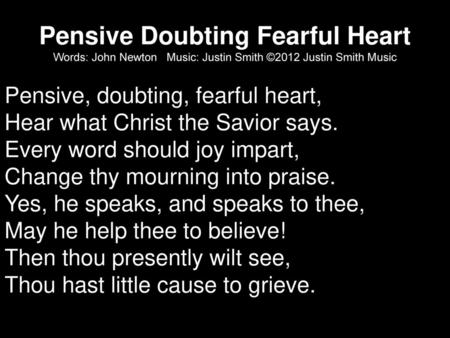 Pensive, doubting, fearful heart, Hear what Christ the Savior says