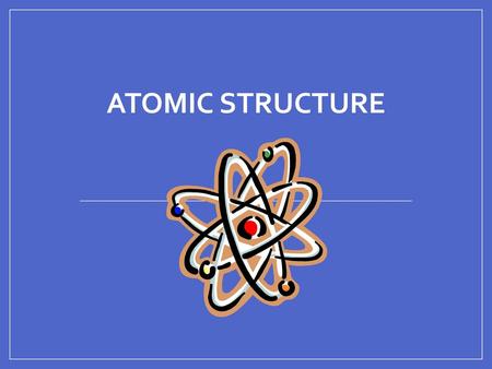 ATOMIC STRUCTURE.