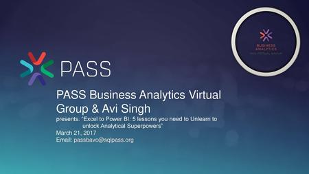 PASS Business Analytics Virtual Group & Avi Singh presents: “Excel to Power BI: 5 lessons you need to Unlearn to unlock Analytical Superpowers” March 21,