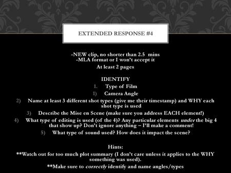 Extended Response #4 -NEW clip, no shorter than 2.5 mins -MLA format or I won’t accept it At least 2 pages IDENTIFY Type of Film Camera Angle Name at.