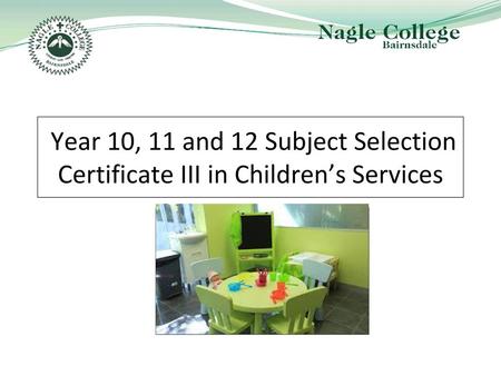 Year 10, 11 and 12 Subject Selection Certificate III in Children’s Services Picture??