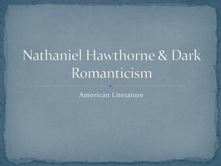 Nathaniel Hawthorne & Dark Romanticism