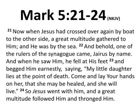 Mark 5:21-24 (NKJV)  21 Now when Jesus had crossed over again by boat to the other side, a great multitude gathered to Him; and He was by the sea. 22 And.