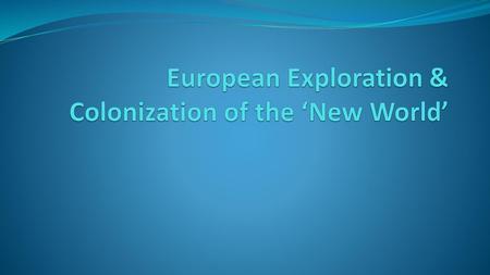 European Exploration & Colonization of the ‘New World’