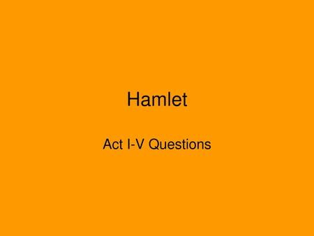 Hamlet Act I-V Questions.