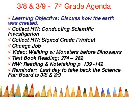 3/8 & 3/9 - 7th Grade Agenda Learning Objective: Discuss how the earth was created. Collect HW: Conducting Scientific Investigation Collect HW: Signed.