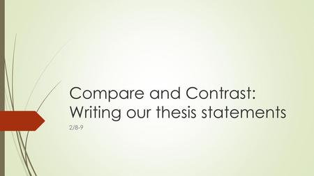 Compare and Contrast: Writing our thesis statements