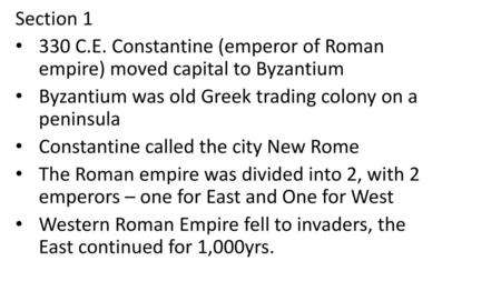 Section 1 330 C.E. Constantine (emperor of Roman empire) moved capital to Byzantium Byzantium was old Greek trading colony on a peninsula Constantine.