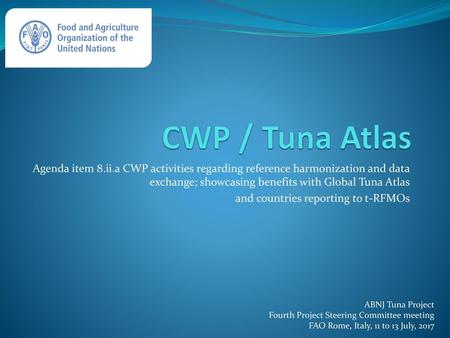 CWP / Tuna Atlas Agenda item 8.ii.a CWP activities regarding reference harmonization and data exchange; showcasing benefits with Global Tuna Atlas and.