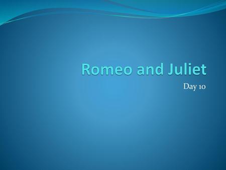 Romeo and Juliet Day 10.