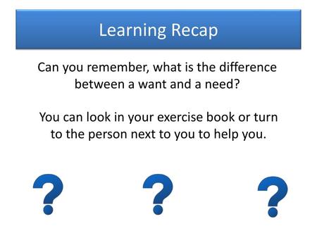 Can you remember, what is the difference between a want and a need?