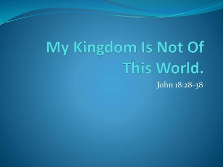 My Kingdom Is Not Of This World.