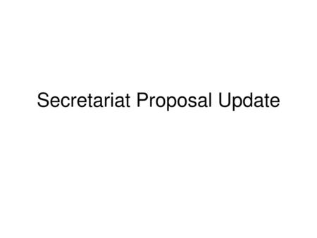 Secretariat Proposal Update