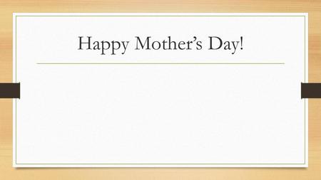 Happy Mother’s Day!.