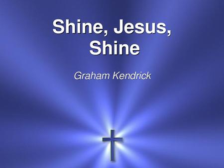 Shine, Jesus, Shine Graham Kendrick.