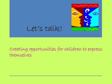 Let’s talk! Creating opportunities for children to express themselves.