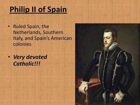 Philip II of Spain Very devoted Catholic!!!