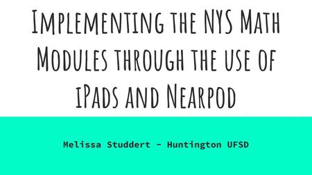 Implementing the NYS Math Modules through the use of iPads and Nearpod