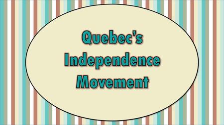 Quebec’s Independence Movement.