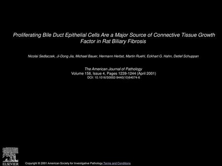 Proliferating Bile Duct Epithelial Cells Are a Major Source of Connective Tissue Growth Factor in Rat Biliary Fibrosis  Nicolai Sedlaczek, Ji-Dong Jia,