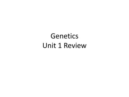 Genetics Unit 1 Review.