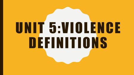 Unit 5:Violence Definitions