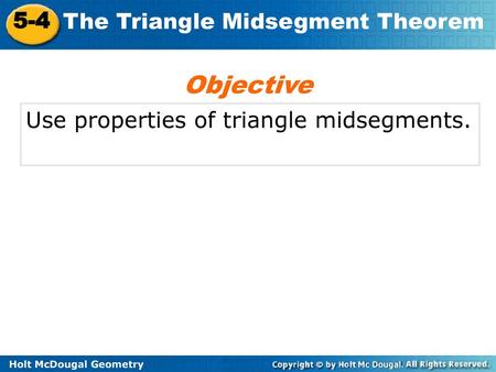 Objective Use properties of triangle midsegments..