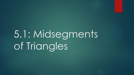 5.1: Midsegments of Triangles