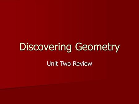 Discovering Geometry Unit Two Review.