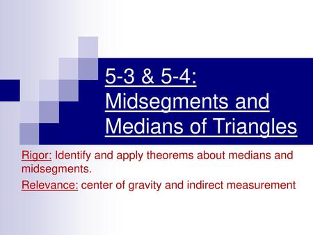 5-3 & 5-4: Midsegments and Medians of Triangles