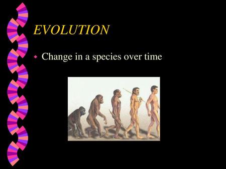 EVOLUTION Change in a species over time.