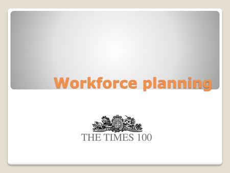 Workforce planning THE TIMES 100.