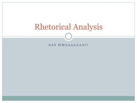 Rhetorical Analysis Say Whaaaaaaa?!.