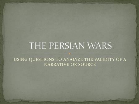 USING QUESTIONS TO ANALYZE THE VALIDITY OF A NARRATIVE OR SOURCE