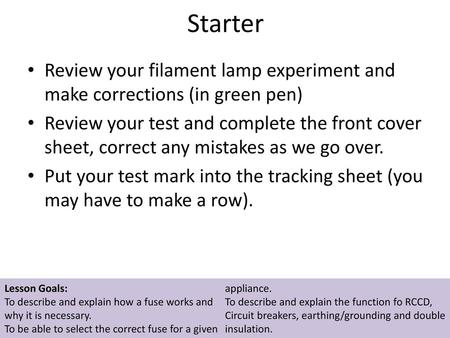 Starter Review your filament lamp experiment and make corrections (in green pen) Review your test and complete the front cover sheet, correct any mistakes.