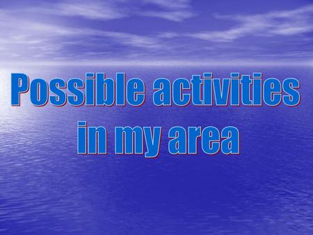 Possible activities in my area.