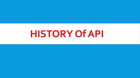 HISTORY Of API.